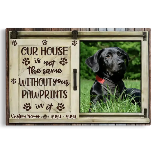 Our House Is Not the Same Without Your Pawprints – Pet Memorial Canvas - PersonalizedFury