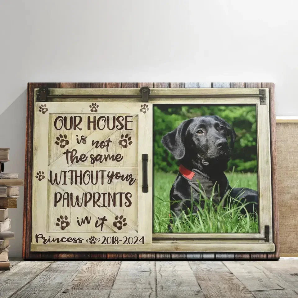 Our House Is Not the Same Without Your Pawprints – Pet Memorial Canvas - PersonalizedFury