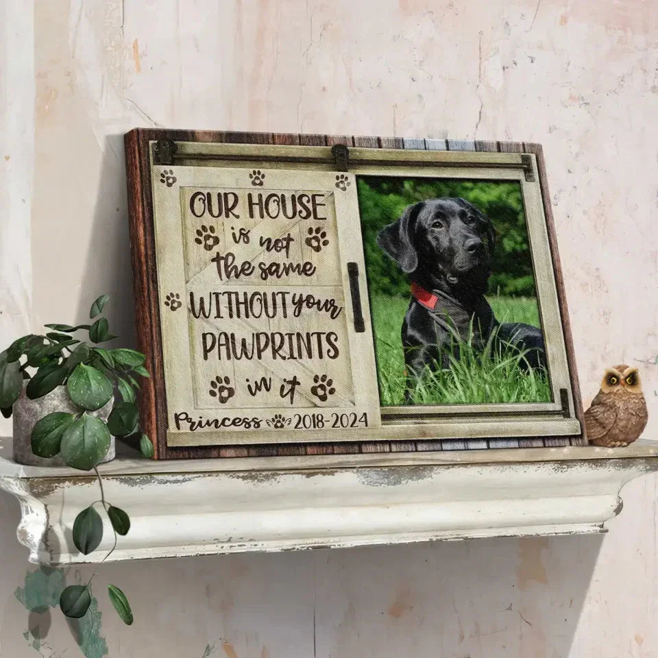 Our House Is Not the Same Without Your Pawprints – Pet Memorial Canvas - PersonalizedFury