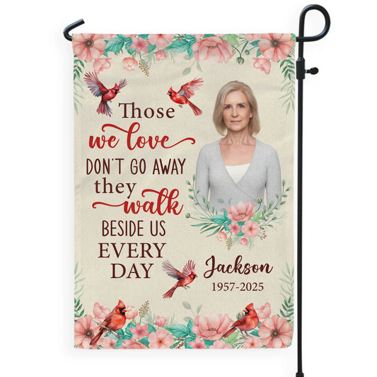 Those We Love Don't Go Away They Walk Beside Us Every Day - Personalized Garden Flag, Memorial Gift, Sympathy Gift