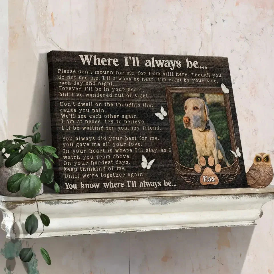 Where I’ll Always Be – Personalized Pet Memorial Canvas - PersonalizedFury