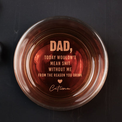 Dad Today Wouldn't Mean Sh-t Without Me - Personalized Engraved Whiskey Glass