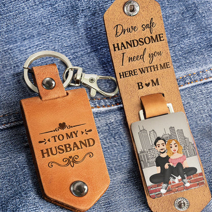 Drive Safe Handsome I Need You - Personalized Leather Keychain