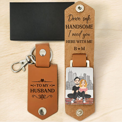 Drive Safe Handsome I Need You - Personalized Leather Keychain