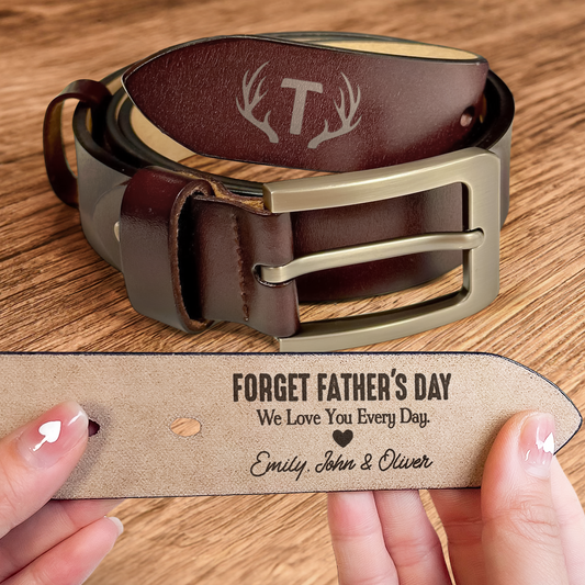 Forget Father's Day We Love You Every Day - Personalized Engraved Leather Belt