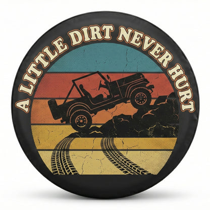 Funny Jeep Spare Tire Covers - A Little Dirt Never Hurt Tire Cover