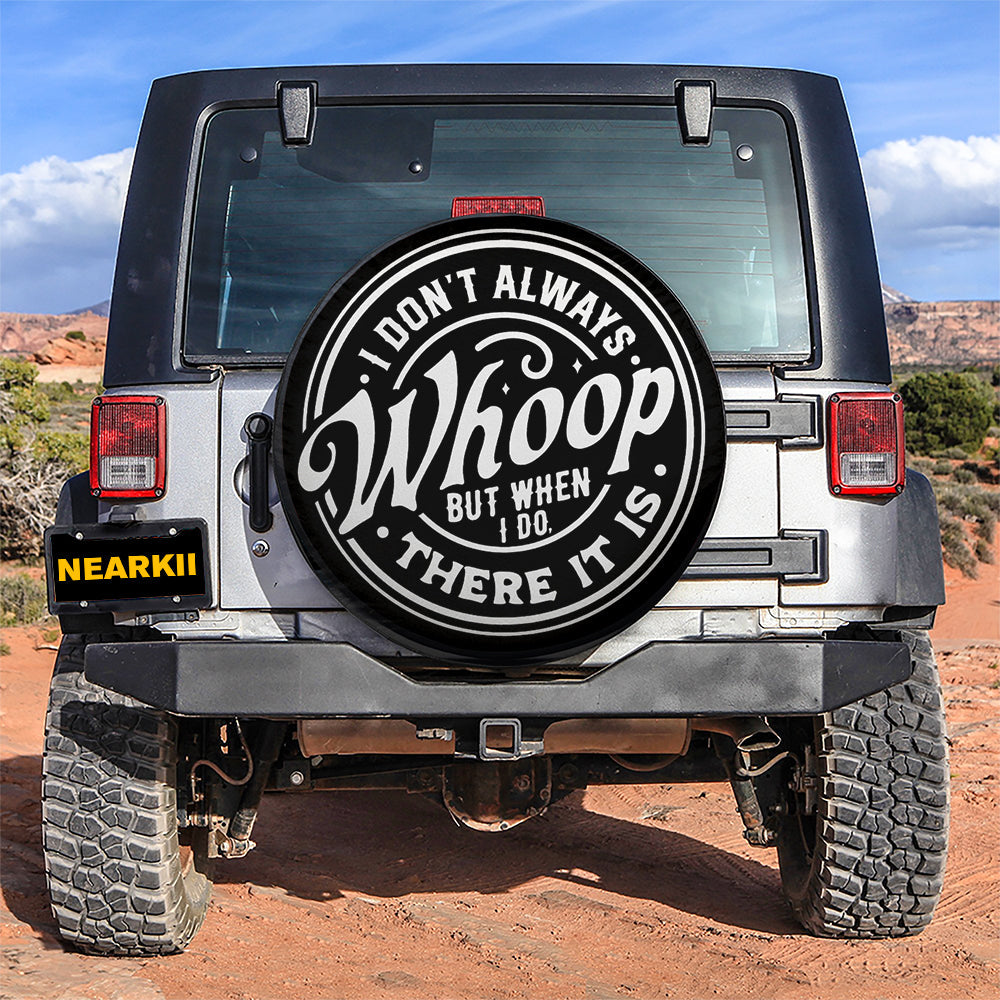 I Dont Always Whoop But When I Do There It Is Car Spare Tire Cover