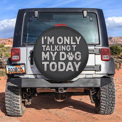 I'm Only Talking to My Dog Today Paw Car Spare Tire