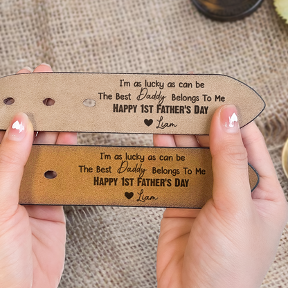 I'm As Lucky As Can Be The Best Daddy Belongs To Me - Personalized Engraved Leather Belt