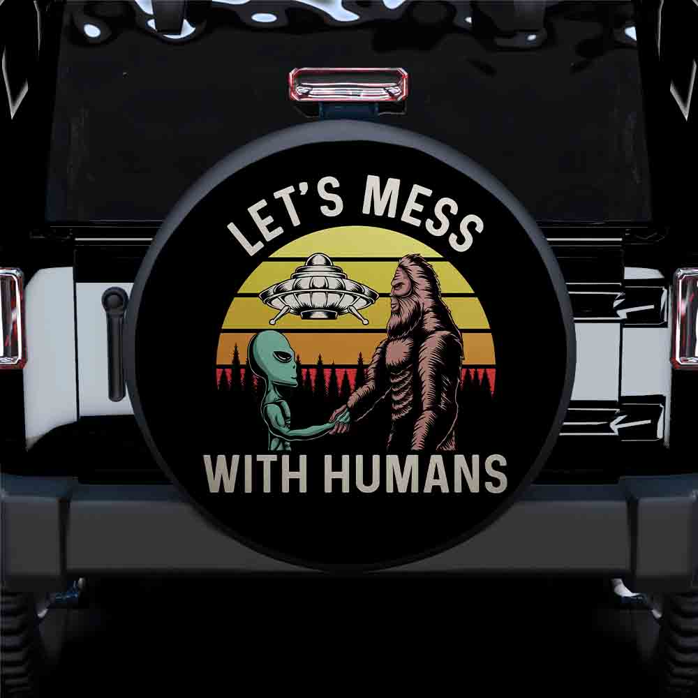 Let Mess With Humans Alien Bigfoot Jeep Car Spare Tire Cover