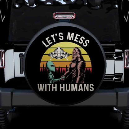 Let Mess With Humans Alien Bigfoot Jeep Car Spare Tire Cover